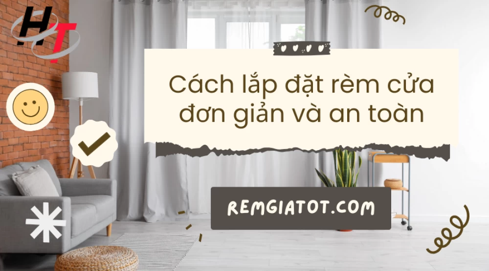 Cách lắp đặt rèm cửa đơn giản và an toàn