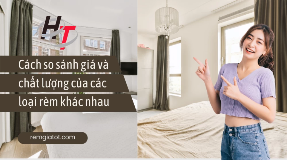 Cách so sánh giá và chất lượng của các loại rèm khác nhau